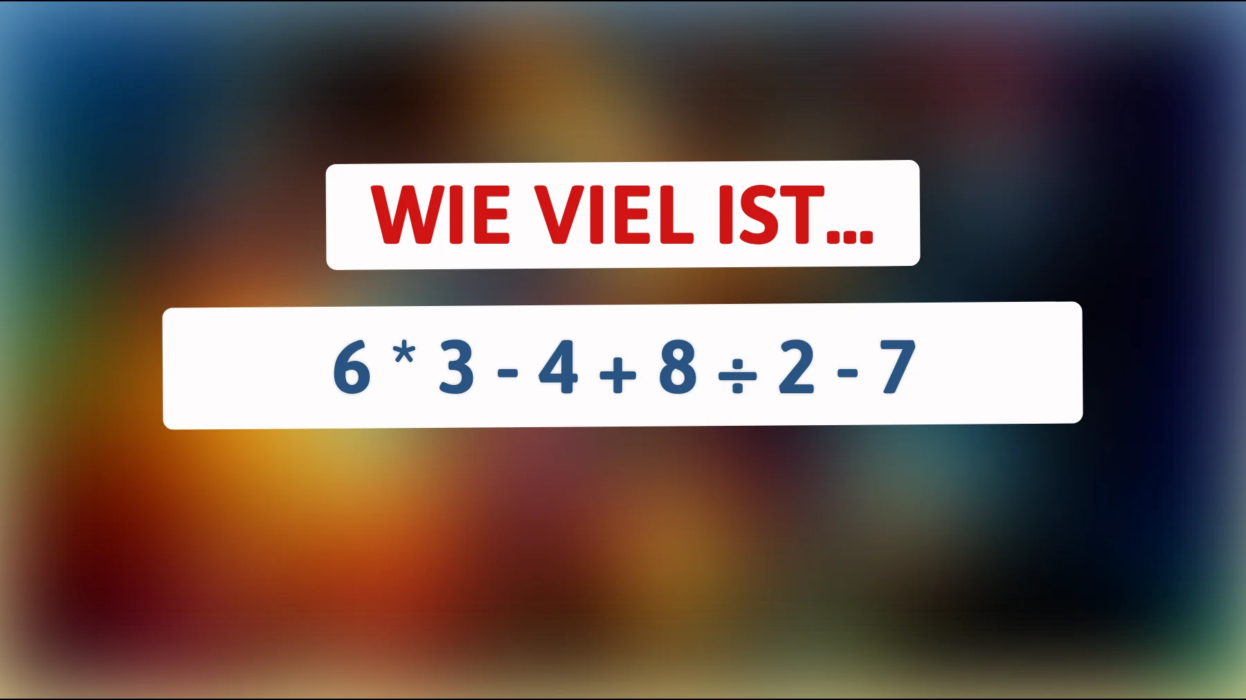 Nur 1% können es lösen: Wie lautet das unglaubliche Ergebnis von 6 * 3 - 4 + 8 ÷ 2 - 7?"